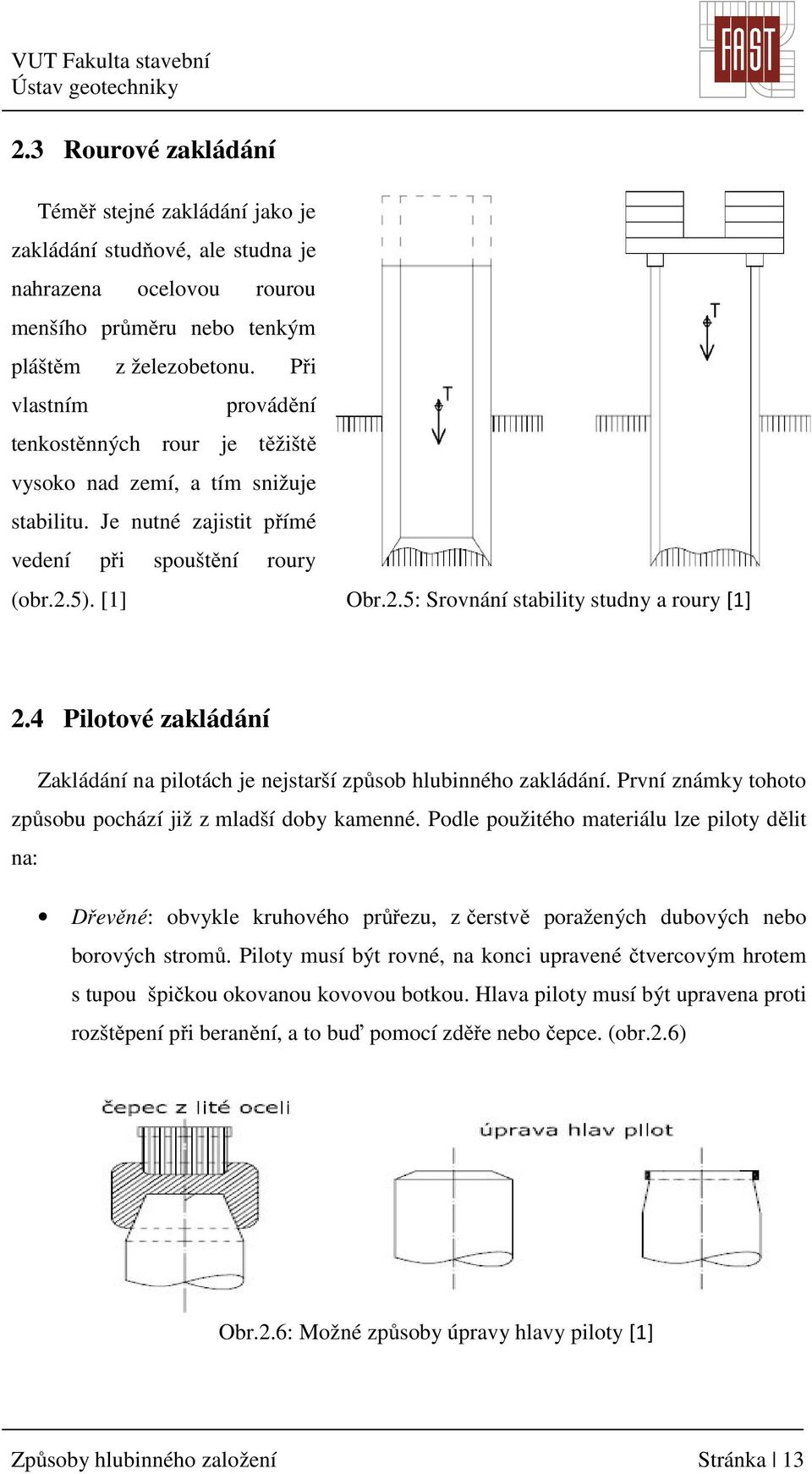 4 Pilotové zakládání Zakládání na pilotách je nejstarší způsob hlubinného zakládání. První známky tohoto způsobu pochází již z mladší doby kamenné.