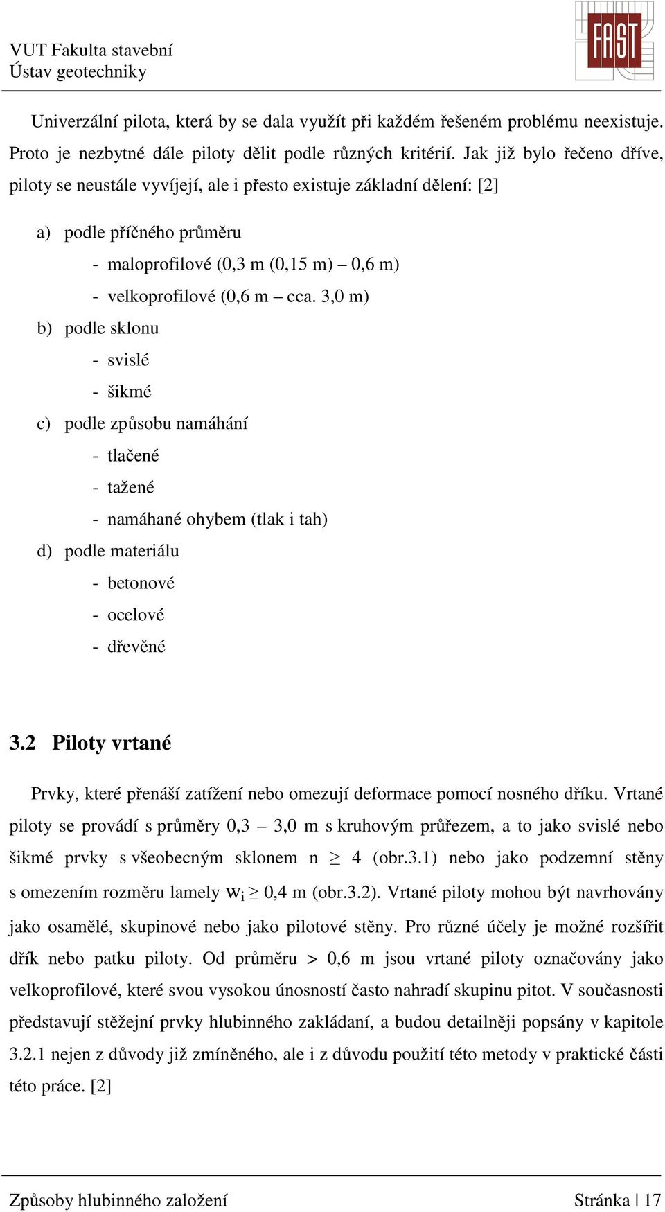3,0 m) b) podle sklonu - svislé - šikmé c) podle způsobu namáhání - tlačené - tažené - namáhané ohybem (tlak i tah) d) podle materiálu - betonové - ocelové - dřevěné 3.
