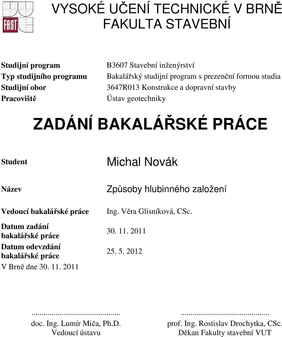 Vedoucí bakalářské práce Datum zadání bakalářské práce Datum odevzdání bakalářské práce V Brně dne 30. 11. 2011 Způsoby hlubinného založení Ing.
