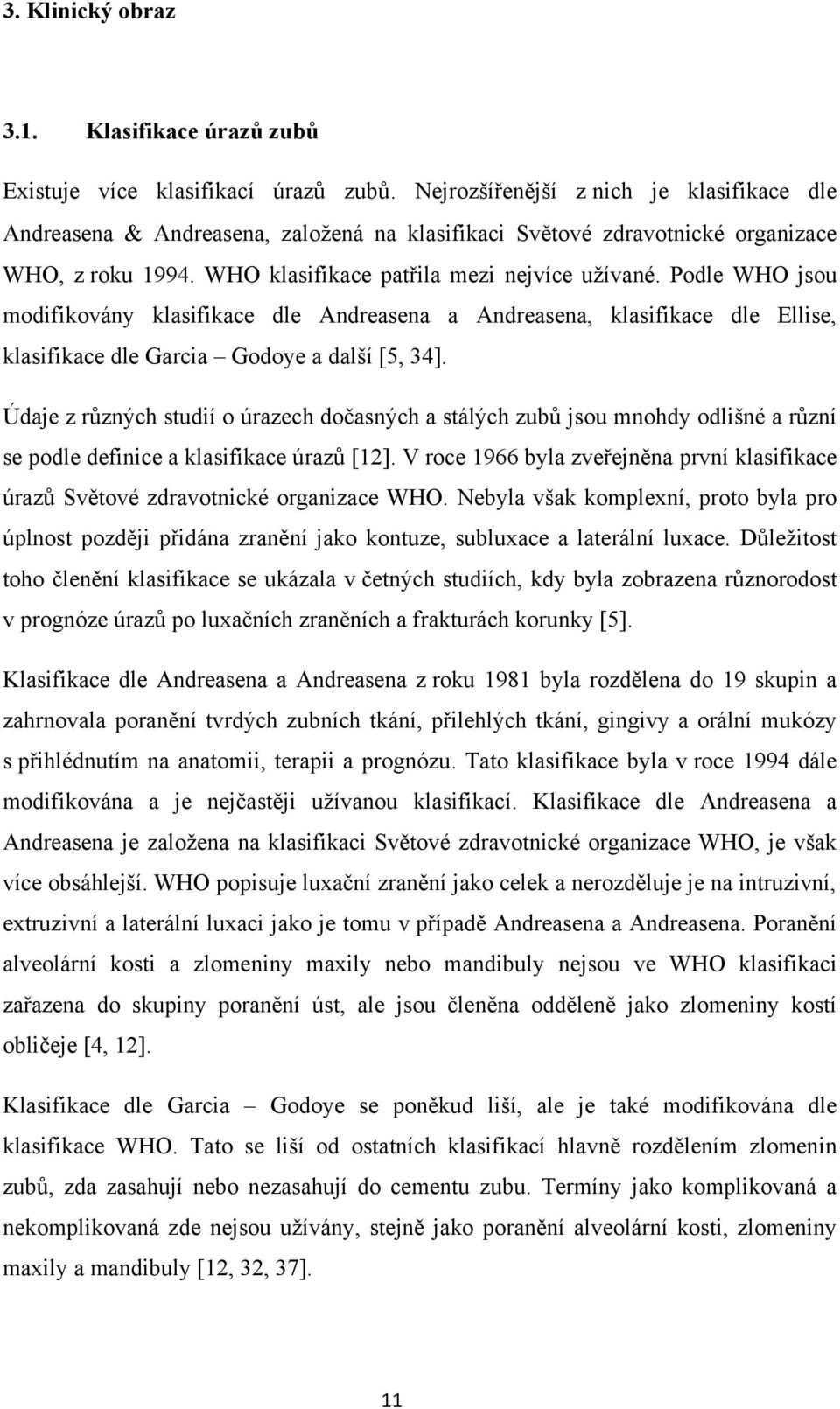 Podle WHO jsou modifikovány klasifikace dle Andreasena a Andreasena, klasifikace dle Ellise, klasifikace dle Garcia Godoye a další [5, 34].