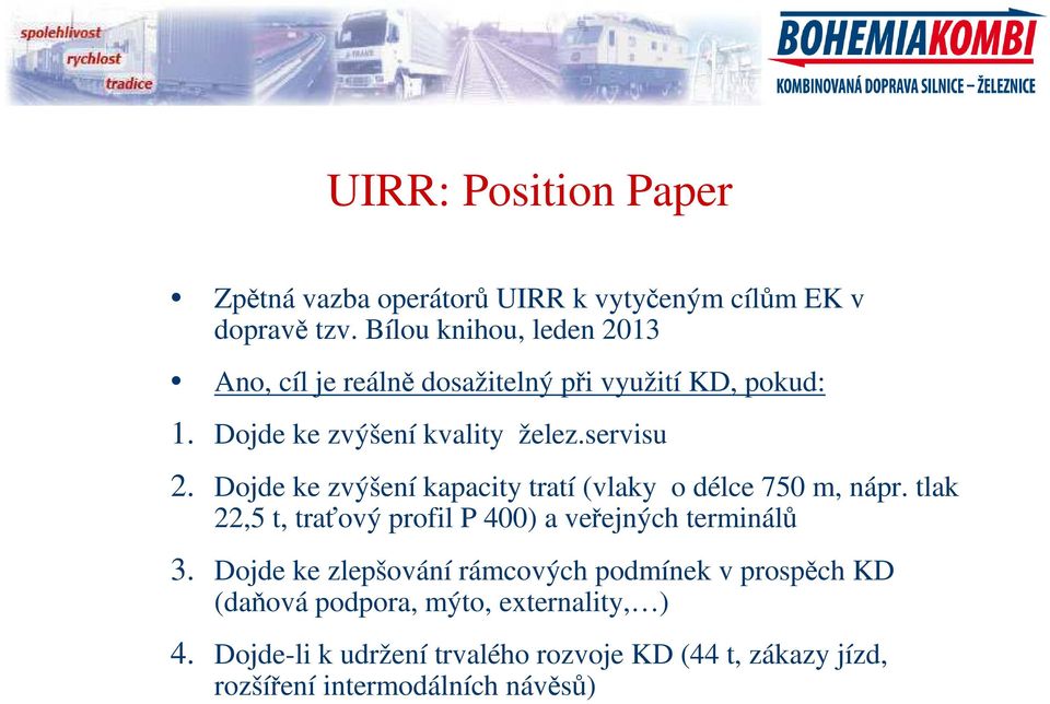 Dojde ke zvýšení kapacity tratí (vlaky o délce 750 m, nápr. tlak 22,5 t, traťový profil P 400) a veřejných terminálů 3.