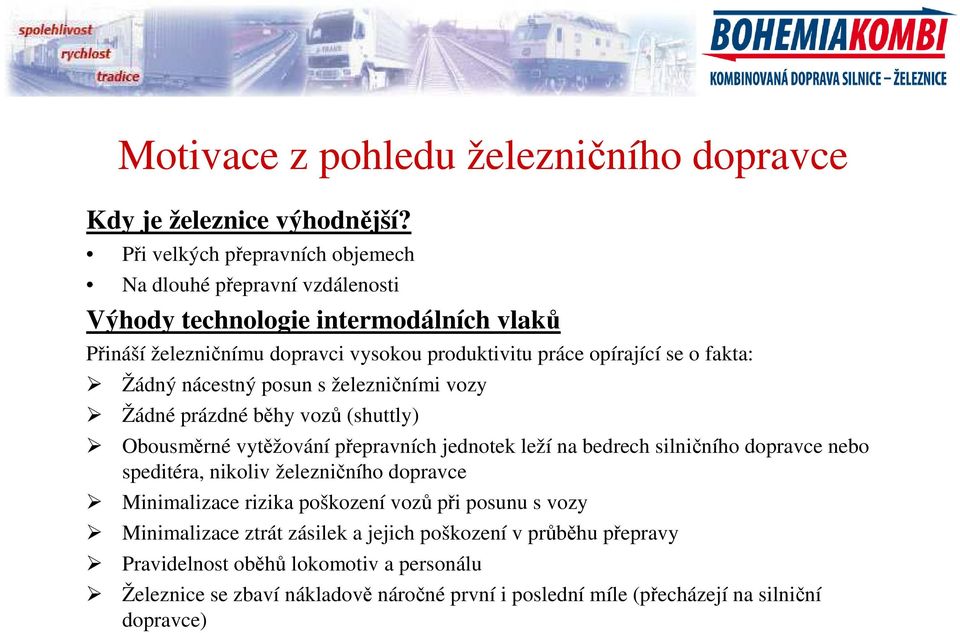 fakta: Žádný nácestný posun s železničními vozy Žádné prázdné běhy vozů (shuttly) Obousměrné vytěžování přepravních jednotek leží na bedrech silničního dopravce nebo speditéra,