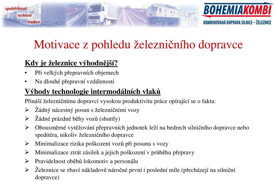 fakta: Žádný nácestný posun s železničními vozy Žádné prázdné běhy vozů (shuttly) Obousměrné vytěžování přepravních jednotek leží na bedrech silničního dopravce nebo speditéra,