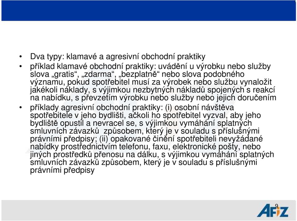 praktiky: (i) osobní návštěva spotřebitele v jeho bydlišti, ačkoli ho spotřebitel vyzval, aby jeho bydliště opustil a nevracel se, s výjimkou vymáhání splatných smluvních závazků způsobem, který je v