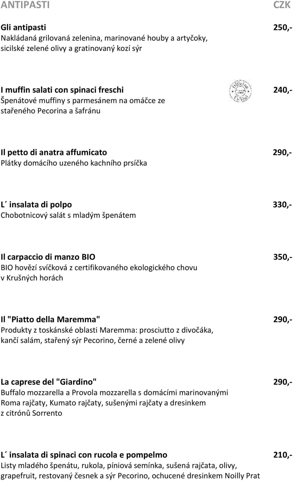 carpaccio di manzo BIO 350,- BIO hovězí svíčková z certifikovaného ekologického chovu v Krušných horách Il "Piatto della Maremma" 290,- Produkty z toskánské oblasti Maremma: prosciutto z divočáka,