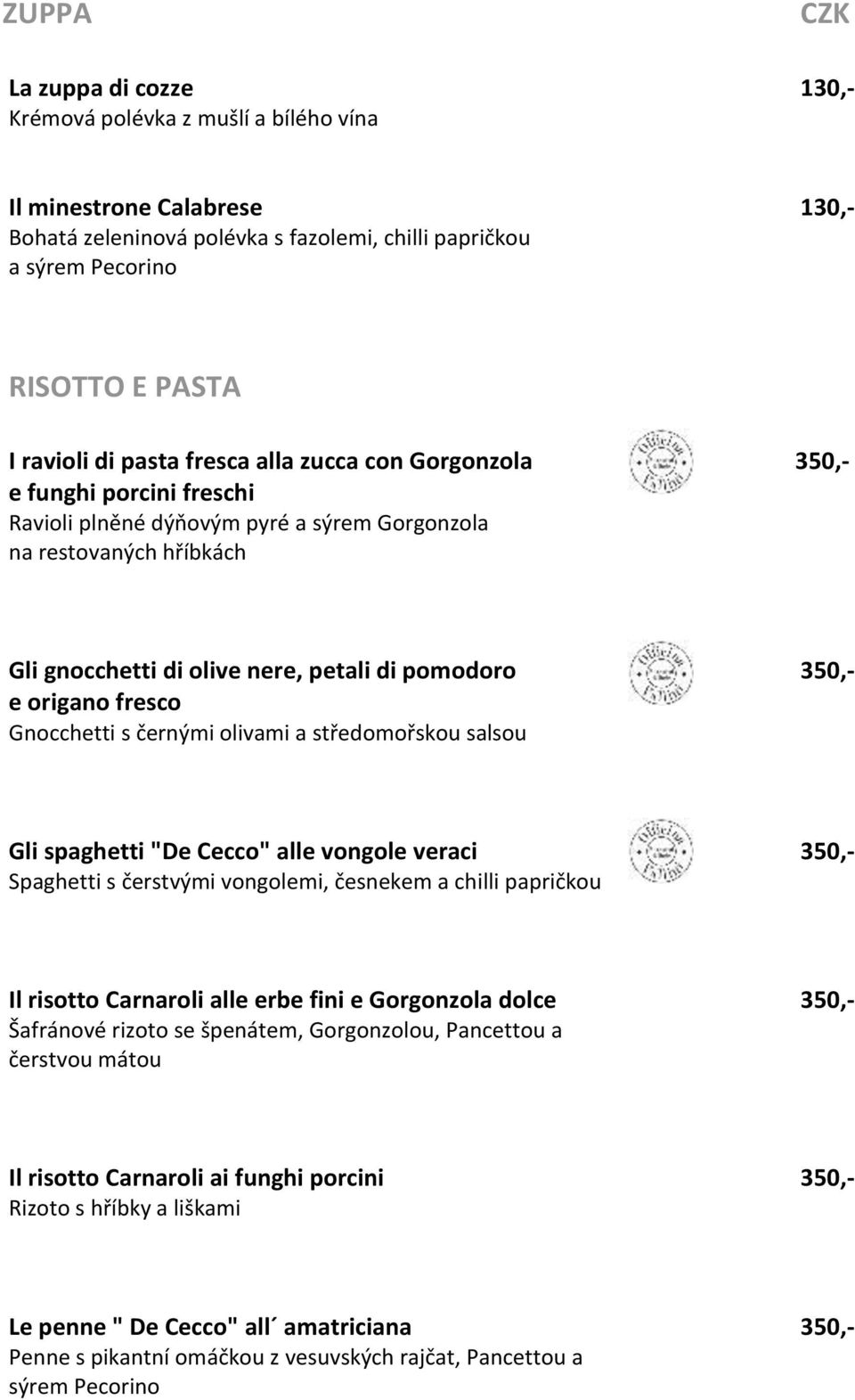 origano fresco Gnocchetti s černými olivami a středomořskou salsou Gli spaghetti "De Cecco" alle vongole veraci 350,- Spaghetti s čerstvými vongolemi, česnekem a chilli papričkou Il risotto Carnaroli