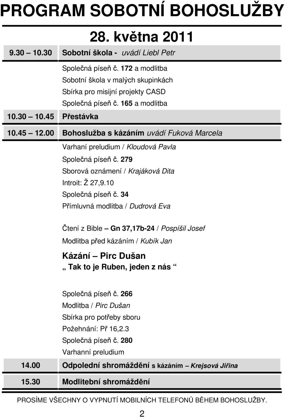 00 Bohoslužba s kázáním uvádí Fuková Marcela Varhaní preludium / Kloudová Pavla Společná píseň č. 279 Sborová oznámení / Krajáková Dita Introit: Ž 27,9.10 Společná píseň č.