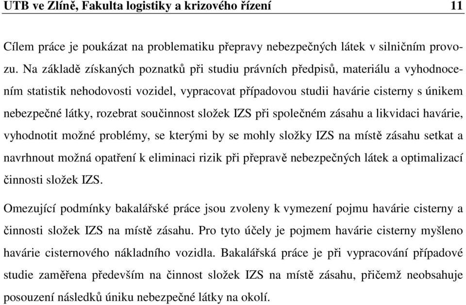 součinnost složek IZS při společném zásahu a likvidaci havárie, vyhodnotit možné problémy, se kterými by se mohly složky IZS na místě zásahu setkat a navrhnout možná opatření k eliminaci rizik při