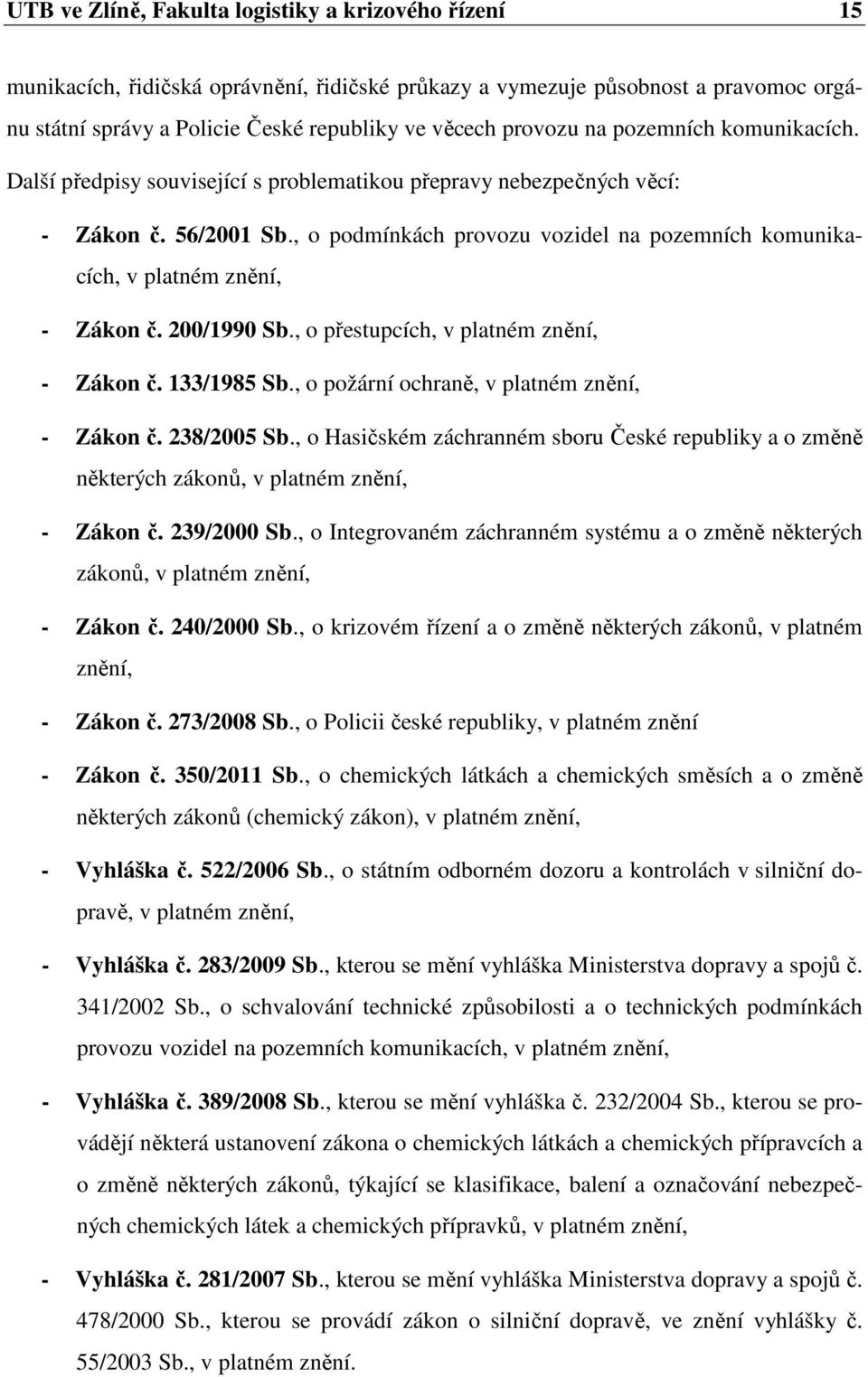 , o podmínkách provozu vozidel na pozemních komunikacích, v platném znění, - Zákon č. 200/1990 Sb., o přestupcích, v platném znění, - Zákon č. 133/1985 Sb.