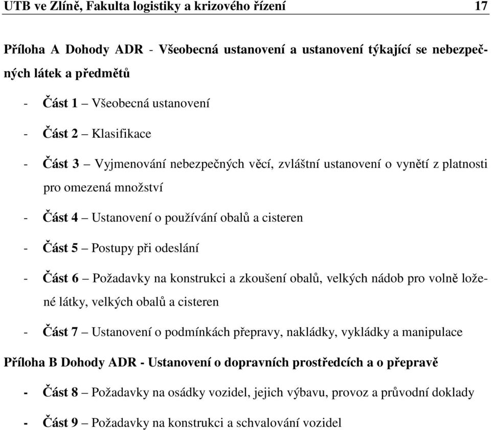 Část 6 Požadavky na konstrukci a zkoušení obalů, velkých nádob pro volně ložené látky, velkých obalů a cisteren - Část 7 Ustanovení o podmínkách přepravy, nakládky, vykládky a manipulace Příloha