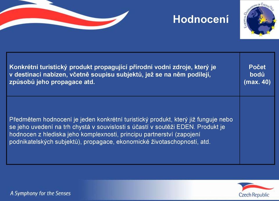 40) Předmětem hodnocení je jeden konkrétní turistický produkt, který již funguje nebo se jeho uvedení na trh chystá v