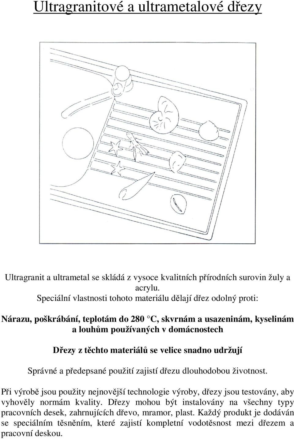 těchto materiálů se velice snadno udržují Správné a předepsané použití zajistí dřezu dlouhodobou životnost.