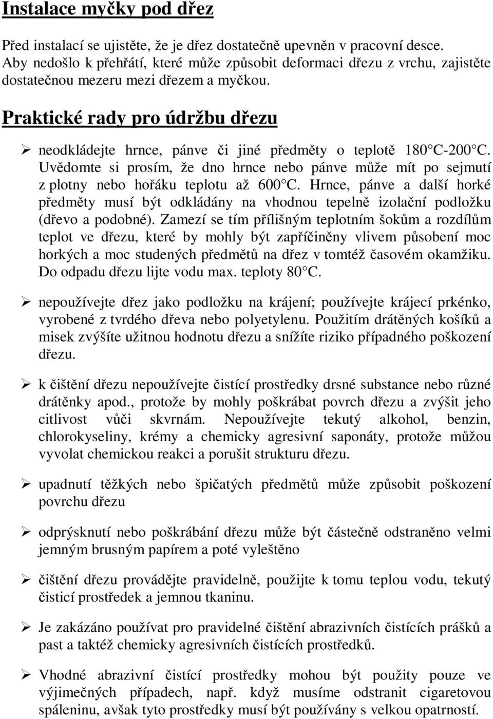 Praktické rady pro údržbu dřezu neodkládejte hrnce, pánve či jiné předměty o teplotě 180 C-200 C. Uvědomte si prosím, že dno hrnce nebo pánve může mít po sejmutí z plotny nebo hořáku teplotu až 600 C.