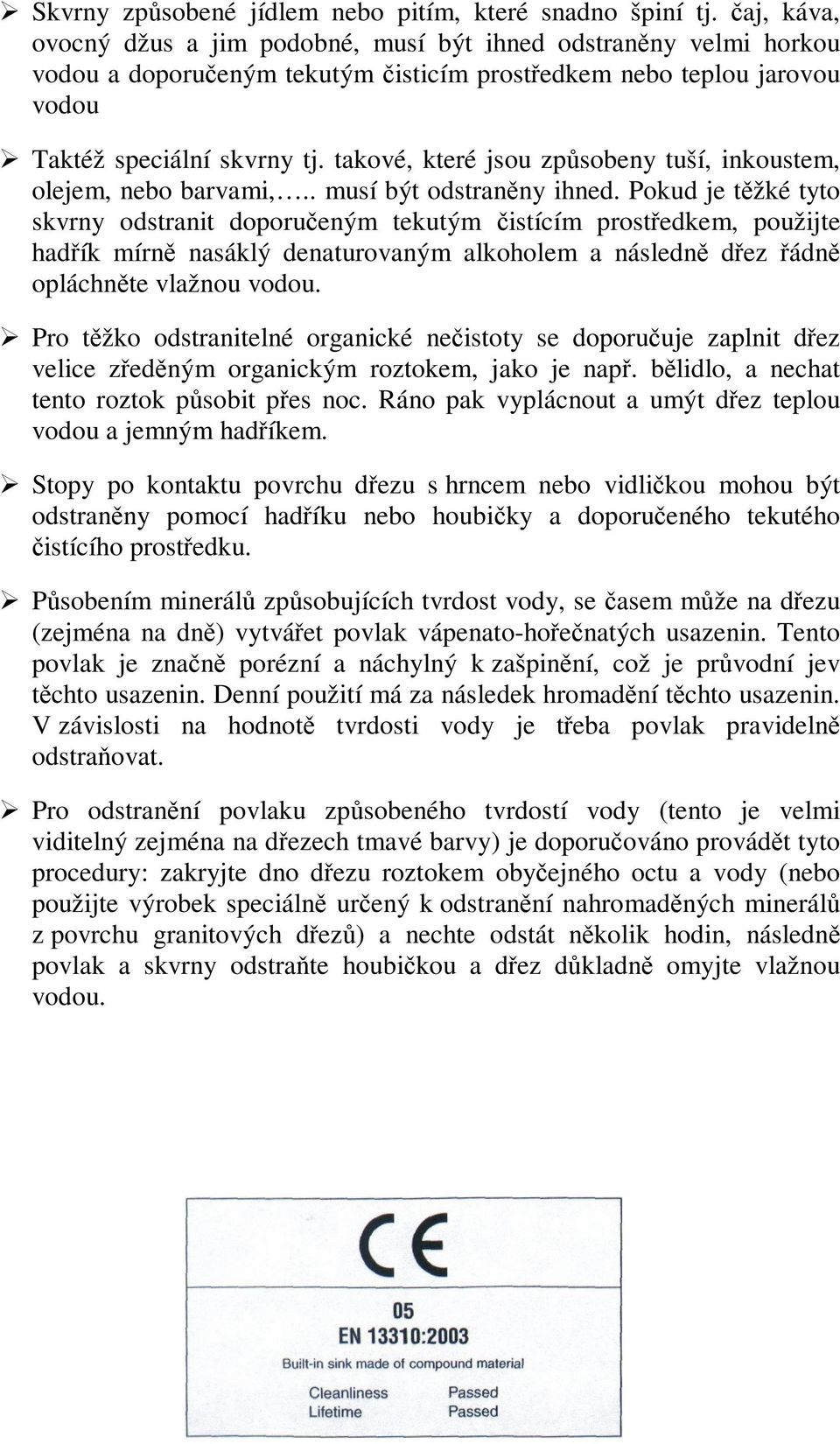 takové, které jsou způsobeny tuší, inkoustem, olejem, nebo barvami,.. musí být odstraněny ihned.