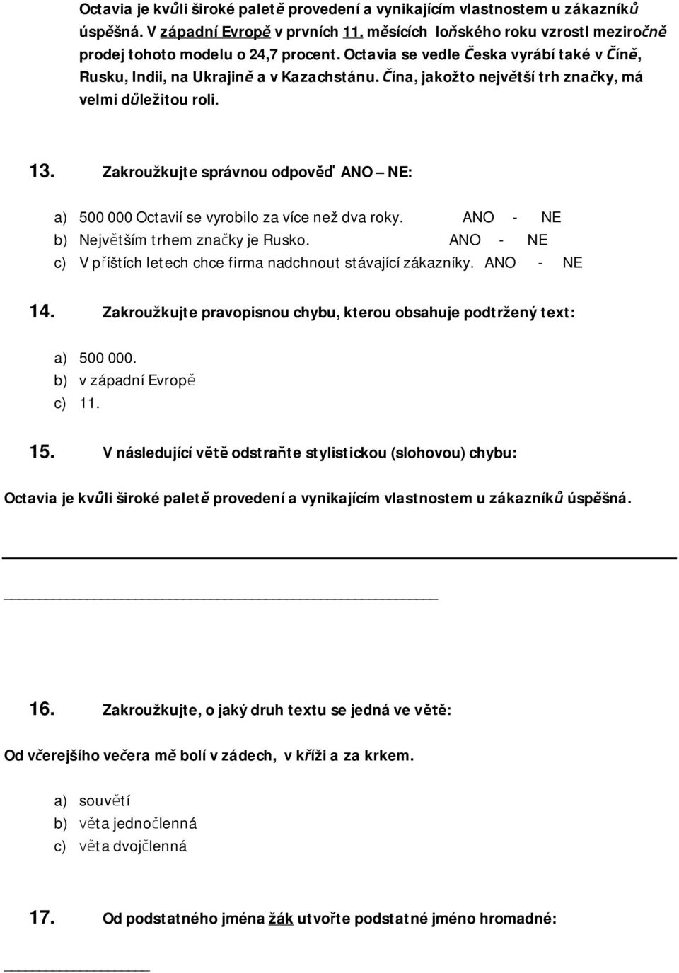 Zakroužkujte správnou odpověď ANO NE: a) 500 000 Octavií se vyrobilo za více než dva roky. ANO - NE b) Největším trhem značky je Rusko.