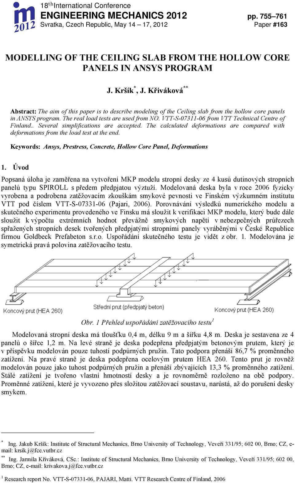 K"iváková ** Abstract: The aim of this paper is to describe modelig of the Ceilig slab from the hollow core paels i ANSYS program. The real load tests are used from NO.