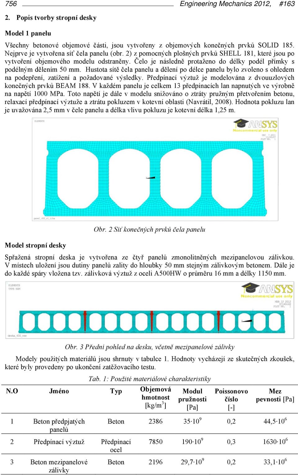 leí po délce paelu bylo zvoleo s ohledem a podep"eí, zatí%eí a po%adovaé v$sledky. P"edpíací v$ztu% je modelováa z dvouuzlov$ch koe'$ch prvk# BEAM 188.