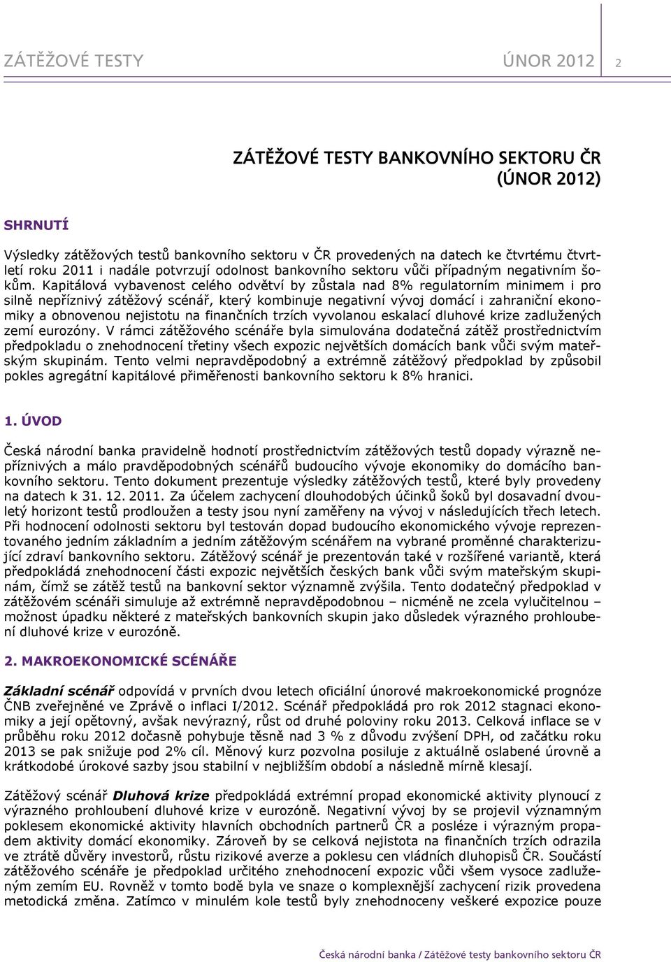 Kapitálová vybavenost celého odvětví by zůstala nad % regulatorním minimem i pro silně nepříznivý zátěžový scénář, který kombinuje negativní vývoj domácí i zahraniční ekonomiky a obnovenou nejistotu