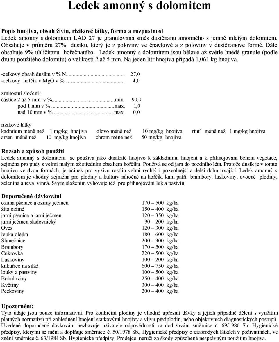Ledek amonný s dolomitem jsou bělavé až světle hnědé granule (podle druhu použitého dolomitu) o velikosti 2 až 5 mm. Na jeden litr hnojiva připadá 1,061 kg hnojiva. -celkový obsah dusíku v % N.