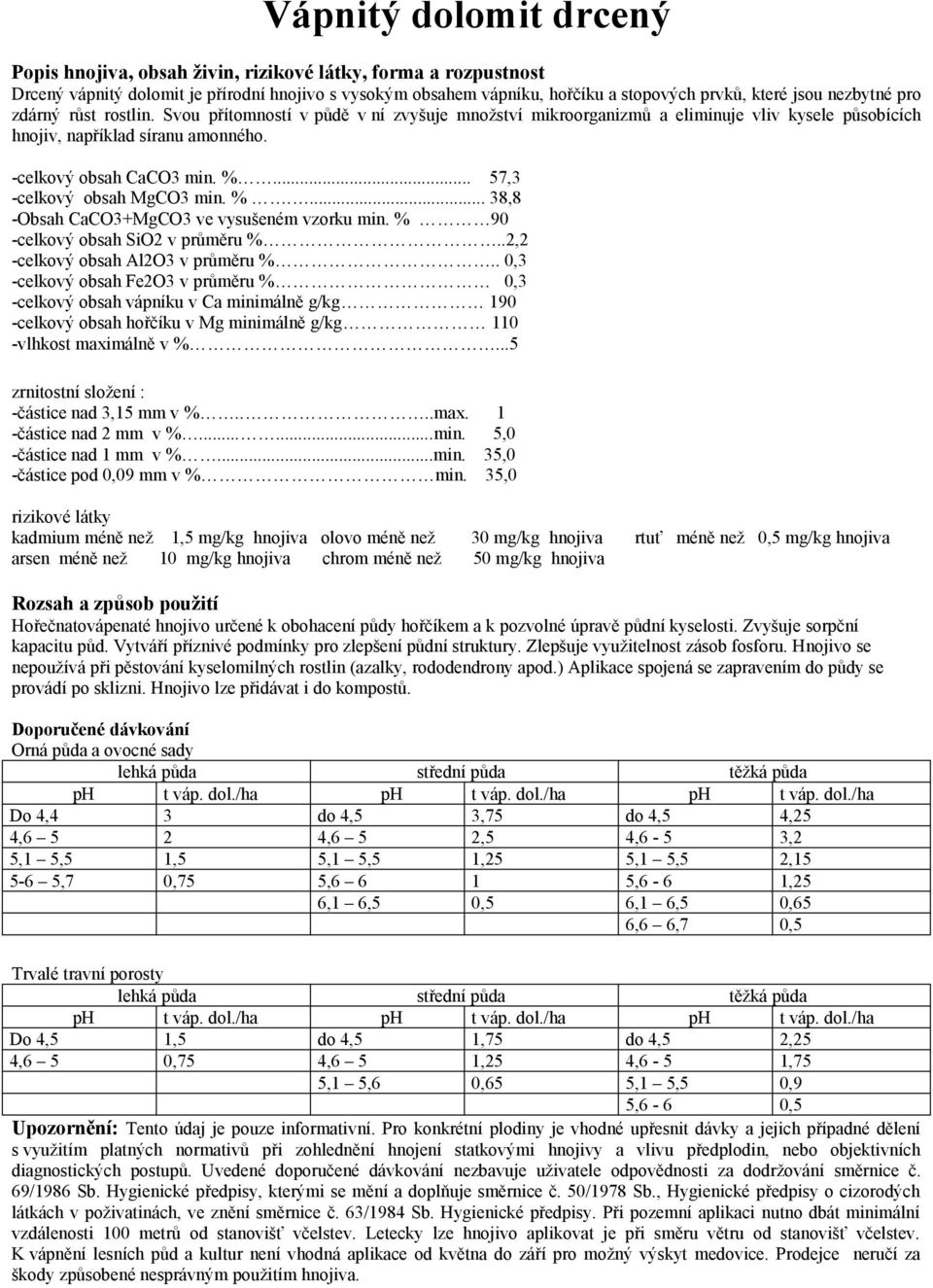 .. 57,3 -celkový obsah MgCO3 min. %.... 38,8 -Obsah CaCO3+MgCO3 ve vysušeném vzorku min. % 90 -celkový obsah SiO2 v průměru %..2,2 -celkový obsah Al2O3 v průměru %.