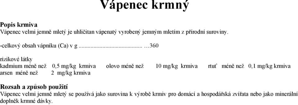 .. 360 kadmium méně než 0,5 mg/kg krmiva olovo méně než 10 mg/kg krmiva rtuť méně než 0,1 mg/kg krmiva