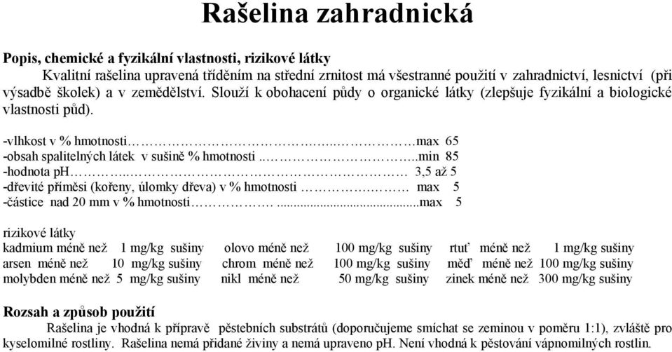 ...min 85 -hodnota ph.. 3,5 až 5 -dřevité příměsi (kořeny, úlomky dřeva) v % hmotnosti. max 5 -částice nad 20 mm v % hmotnosti.