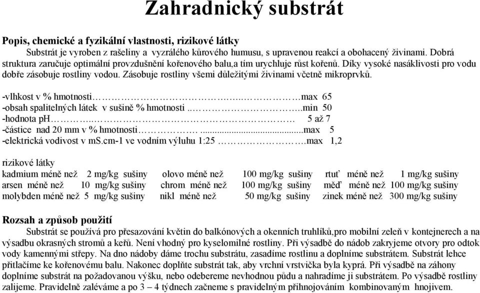 Zásobuje rostliny všemi důležitými živinami včetně mikroprvků. -vlhkost v % hmotnosti... max 65 -obsah spalitelných látek v sušině % hmotnosti....min 50 -hodnota ph.