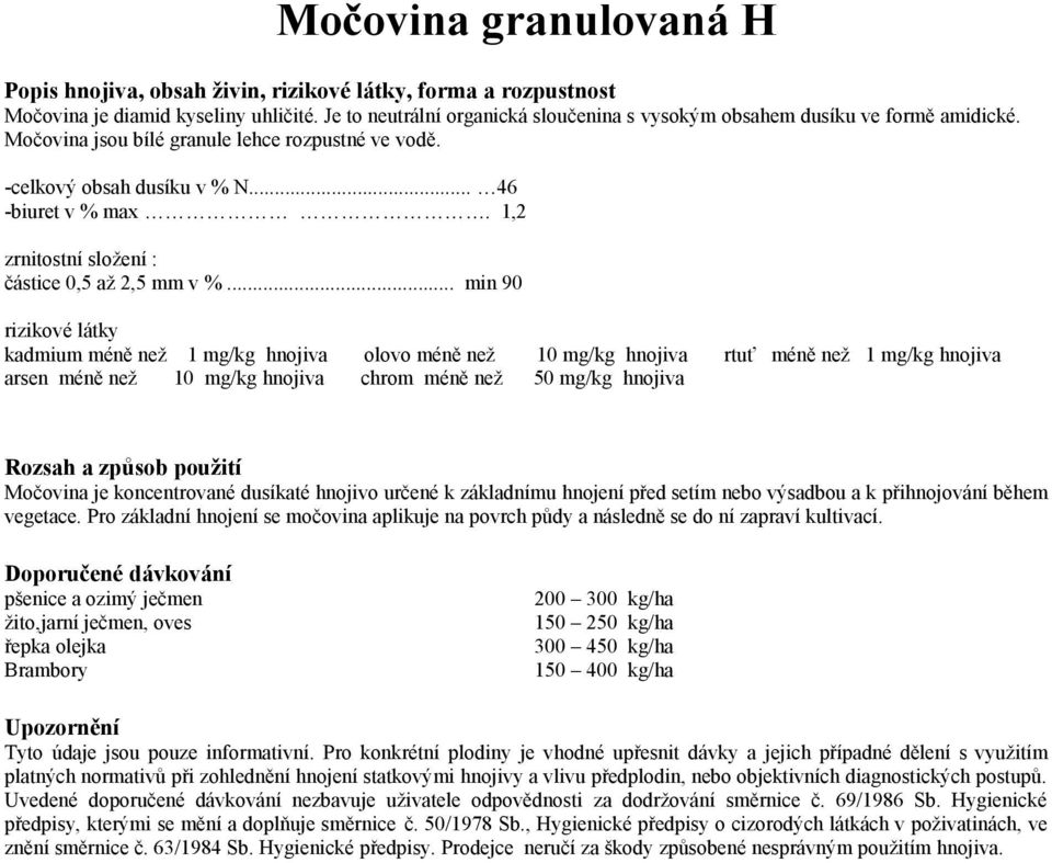 .. min 90 kadmium méně než 1 mg/kg hnojiva olovo méně než 10 mg/kg hnojiva rtuť méně než 1 mg/kg hnojiva Močovina je koncentrované dusíkaté hnojivo určené k základnímu hnojení před setím nebo