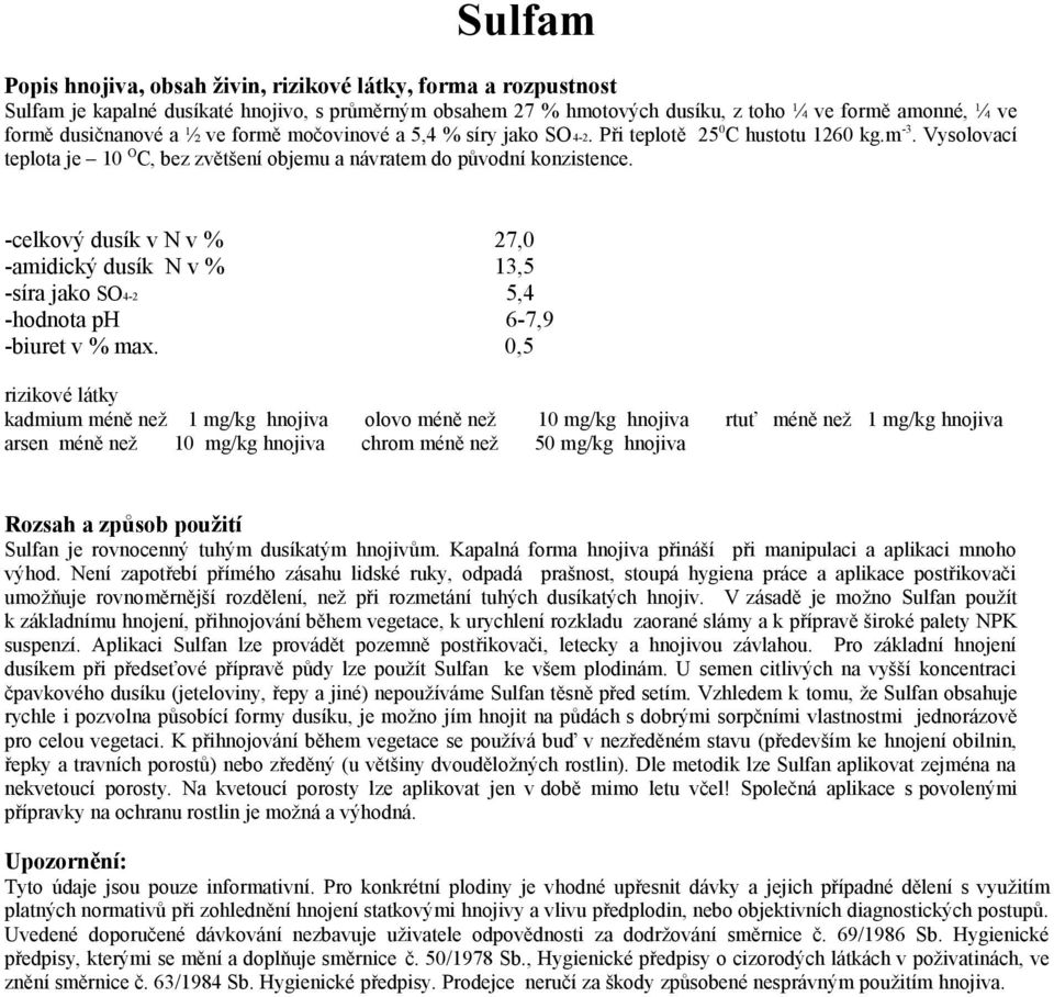 -celkový dusík v N v % 27,0 -amidický dusík N v % 13,5 -síra jako SO4-2 5,4 -hodnota ph 6-7,9 -biuret v % max.