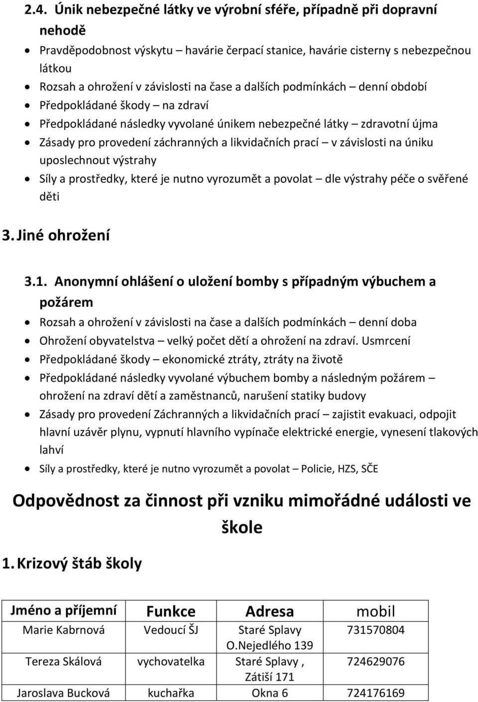 závislosti na úniku uposlechnout výstrahy Síly a prostředky, které je nutno vyrozumět a povolat dle výstrahy péče o svěřené děti 3. Jiné ohrožení 3.1.