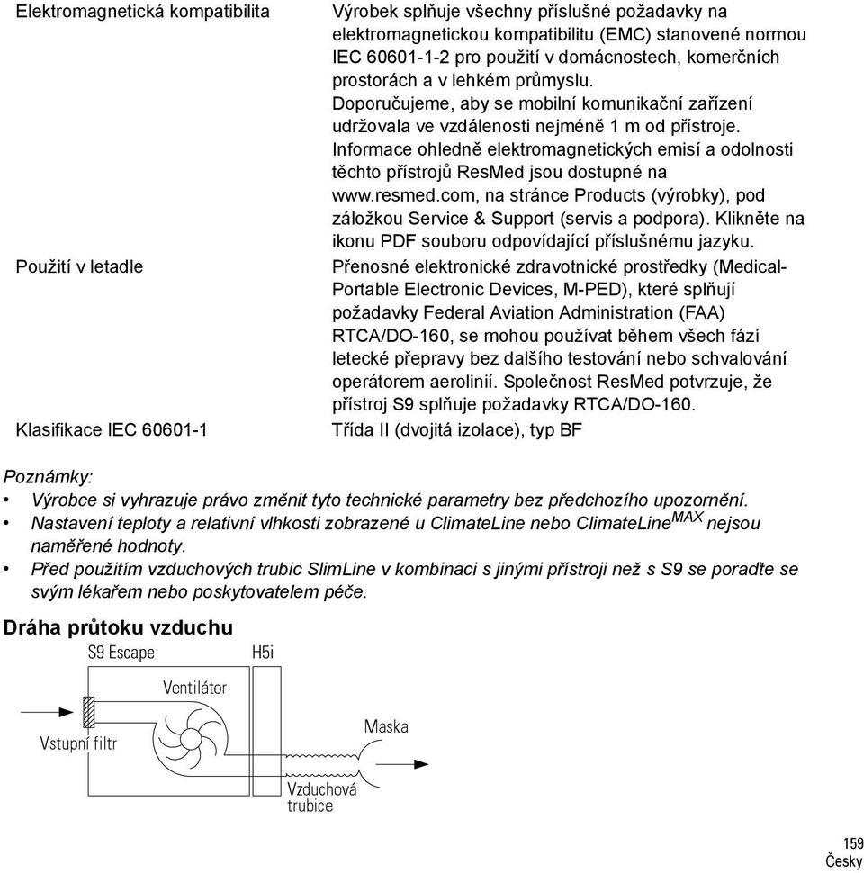 Informace ohledně elektromagnetických emisí a odolnosti těchto přístrojů ResMed jsou dostupné na www.resmed.com, na stránce Products (výrobky), pod záložkou Service & Support (servis a podpora).