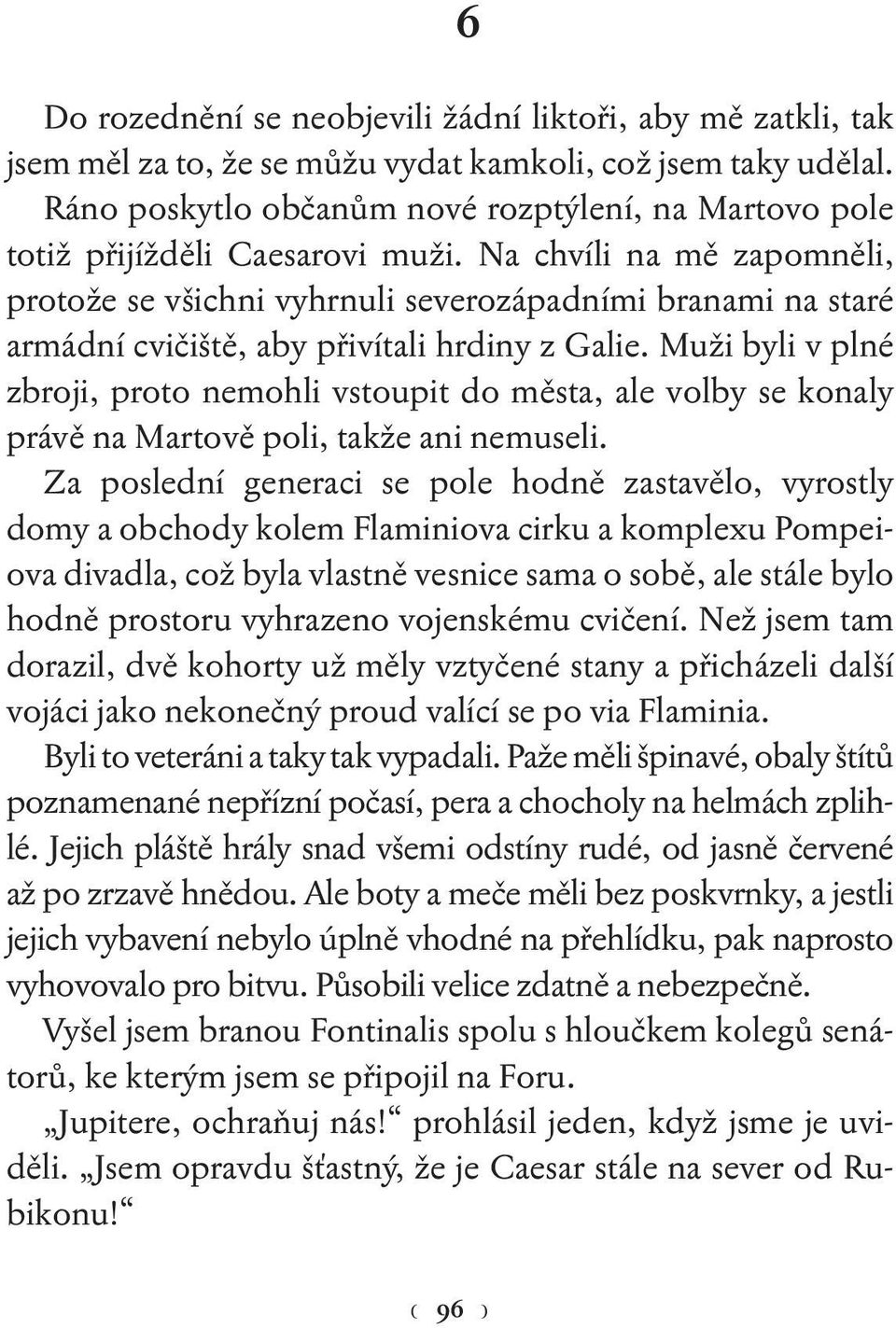 Na chvíli na mě zapomněli, protože se všichni vyhrnuli severozápadními branami na staré armádní cvičiště, aby přivítali hrdiny z Galie.