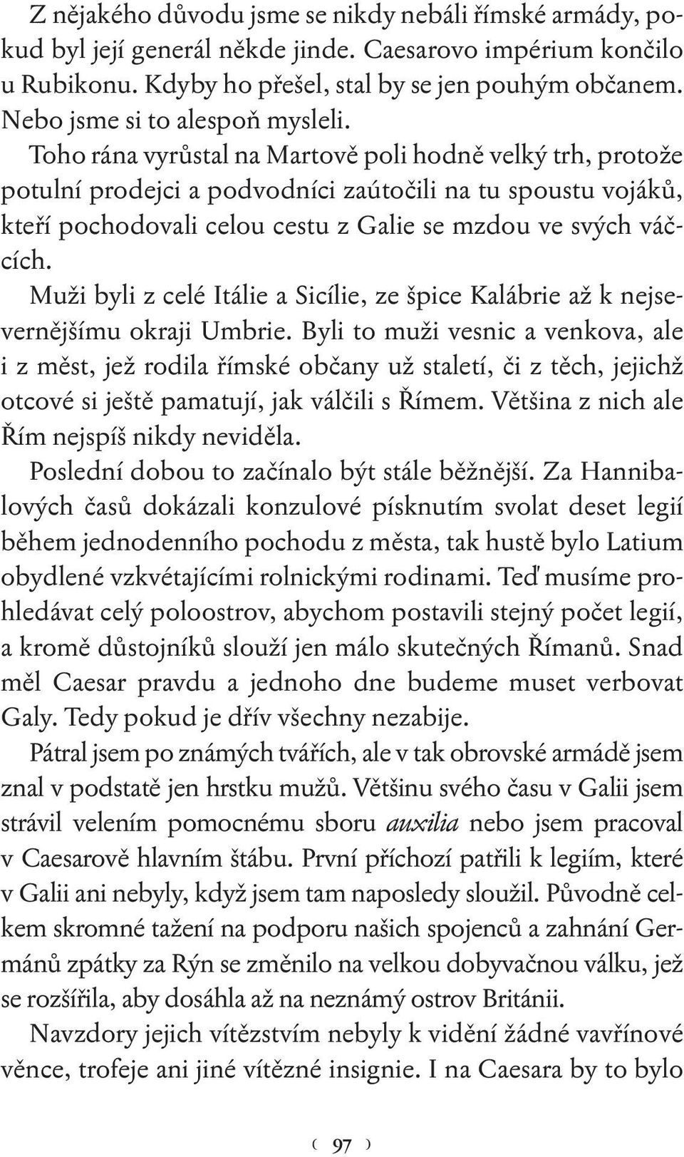 Toho rána vyrůstal na Martově poli hodně velký trh, protože potulní prodejci a podvodníci zaútočili na tu spoustu vojáků, kteří pochodovali celou cestu z Galie se mzdou ve svých váčcích.