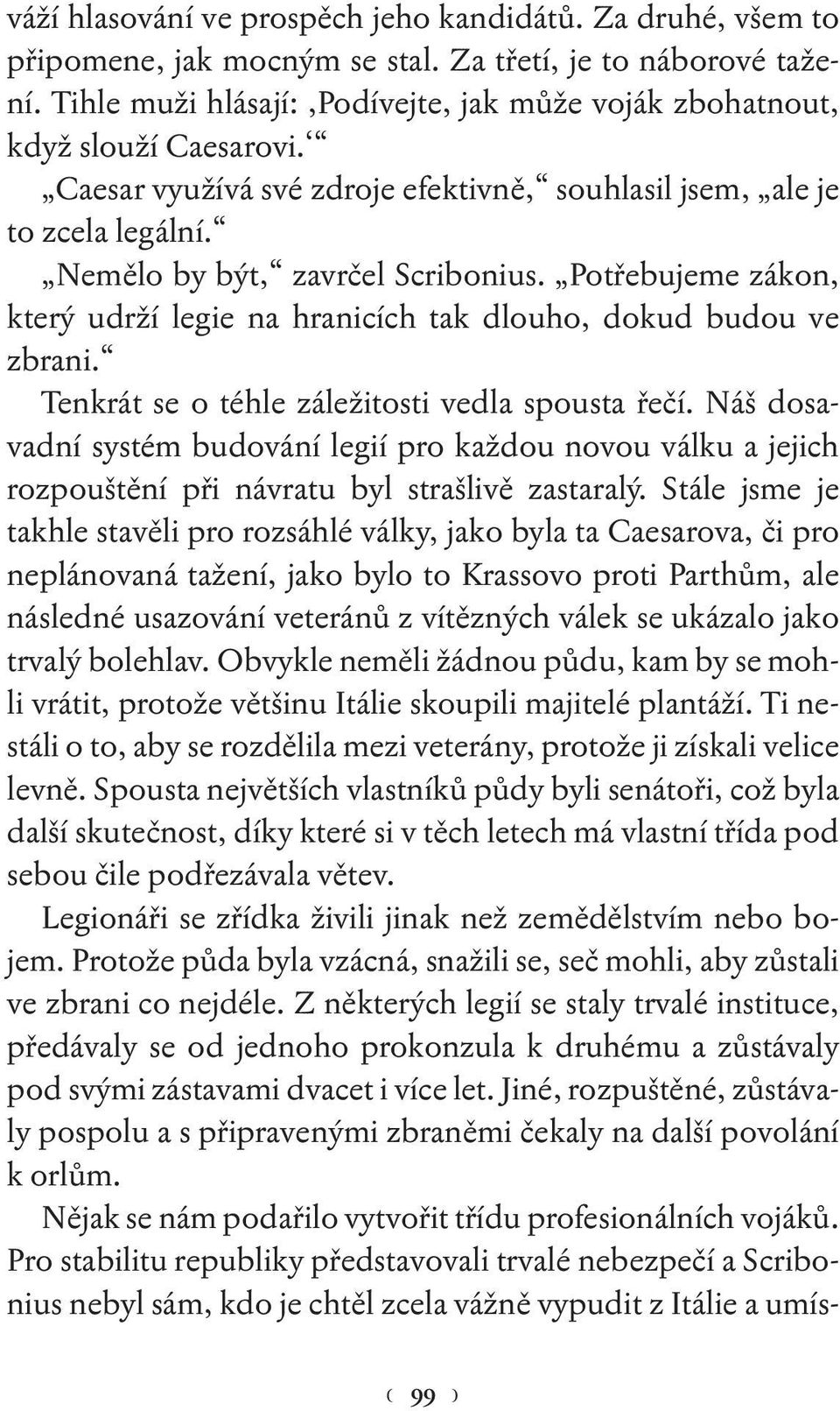 Potřebujeme zákon, který udrží legie na hranicích tak dlouho, dokud budou ve zbrani. Tenkrát se o téhle záležitosti vedla spousta řečí.