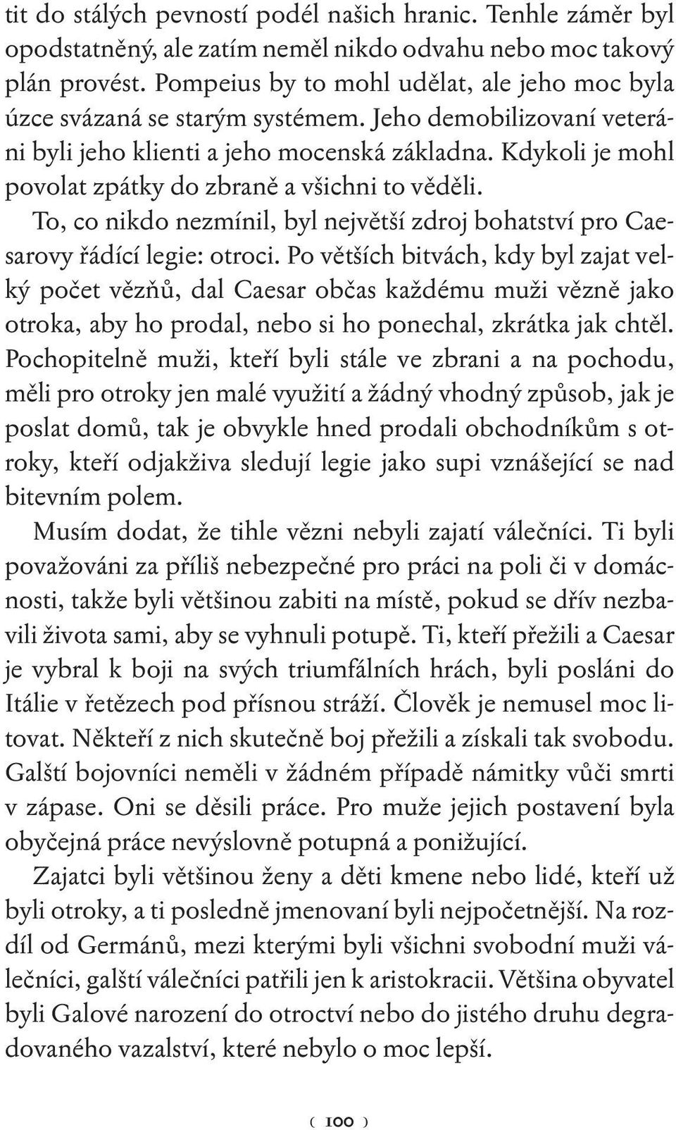 Kdykoli je mohl povolat zpátky do zbraně a všichni to věděli. To, co nikdo nezmínil, byl největší zdroj bohatství pro Caesarovy řádící legie: otroci.