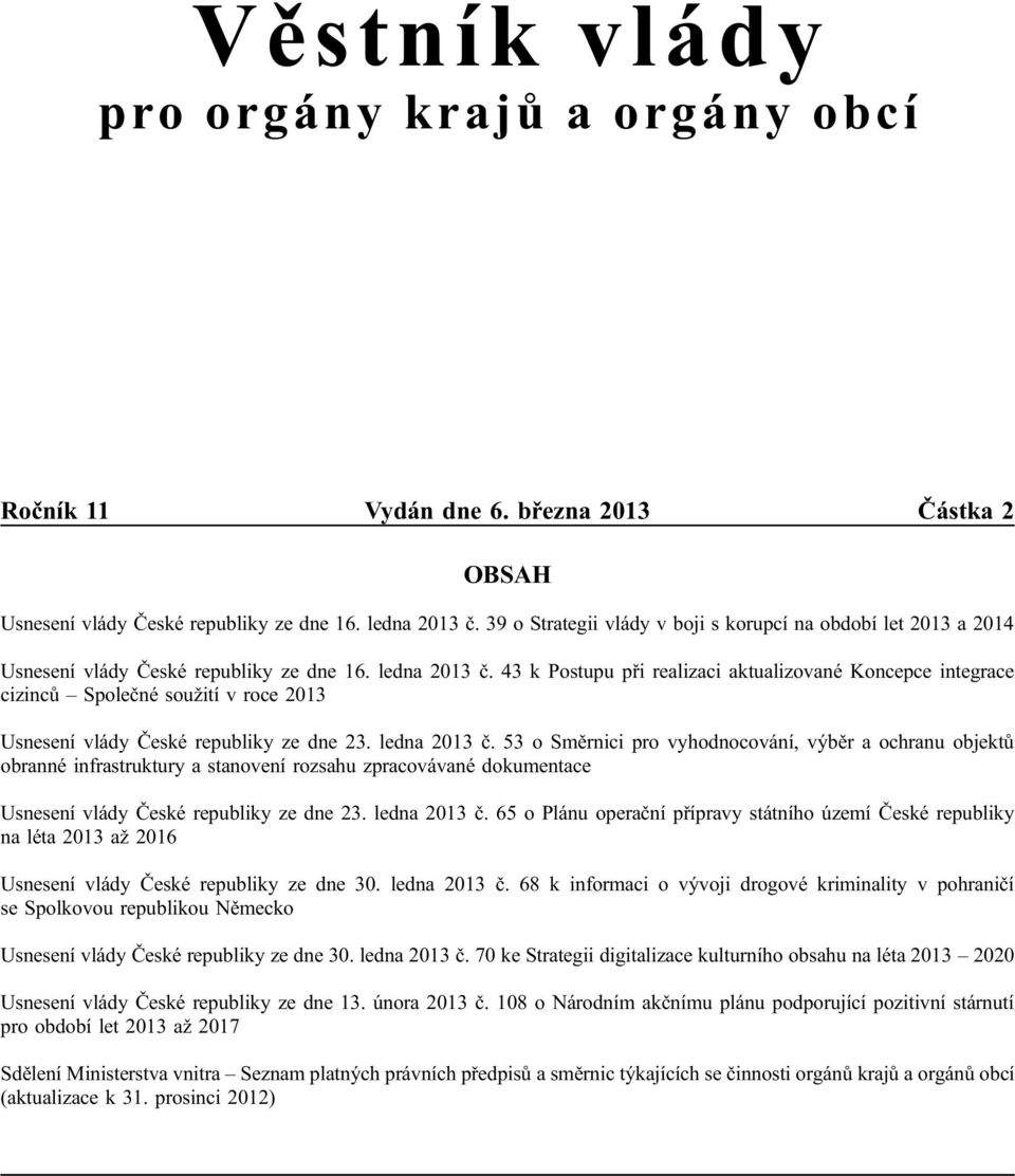 43 k Postupu při realizaci aktualizované Koncepce integrace cizinců Společné soužití v roce 2013 Usnesení vlády České republiky ze dne 23. ledna 2013 č.