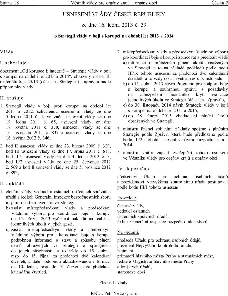 25/13 (dále jen Strategie ) s úpravou podle připomínky vlády; II. zrušuje 1. Strategii vlády v boji proti korupci na období let 2011 a 2012, schválenou usnesením vlády ze dne 5. ledna 2011 č.