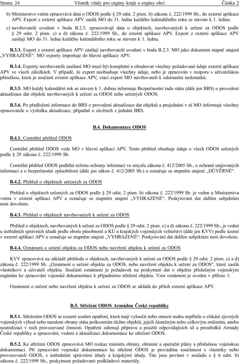 2 písm. c) a d) zákona č. 222/1999 Sb., do externí aplikace APV. Export z externí aplikace APV zasílají MO do 31. ledna každého kalendářního roku se stavem k 1. lednu. B.3.3. Export z externí aplikace APV zasílají navrhovatelé uvedení v bodu B.