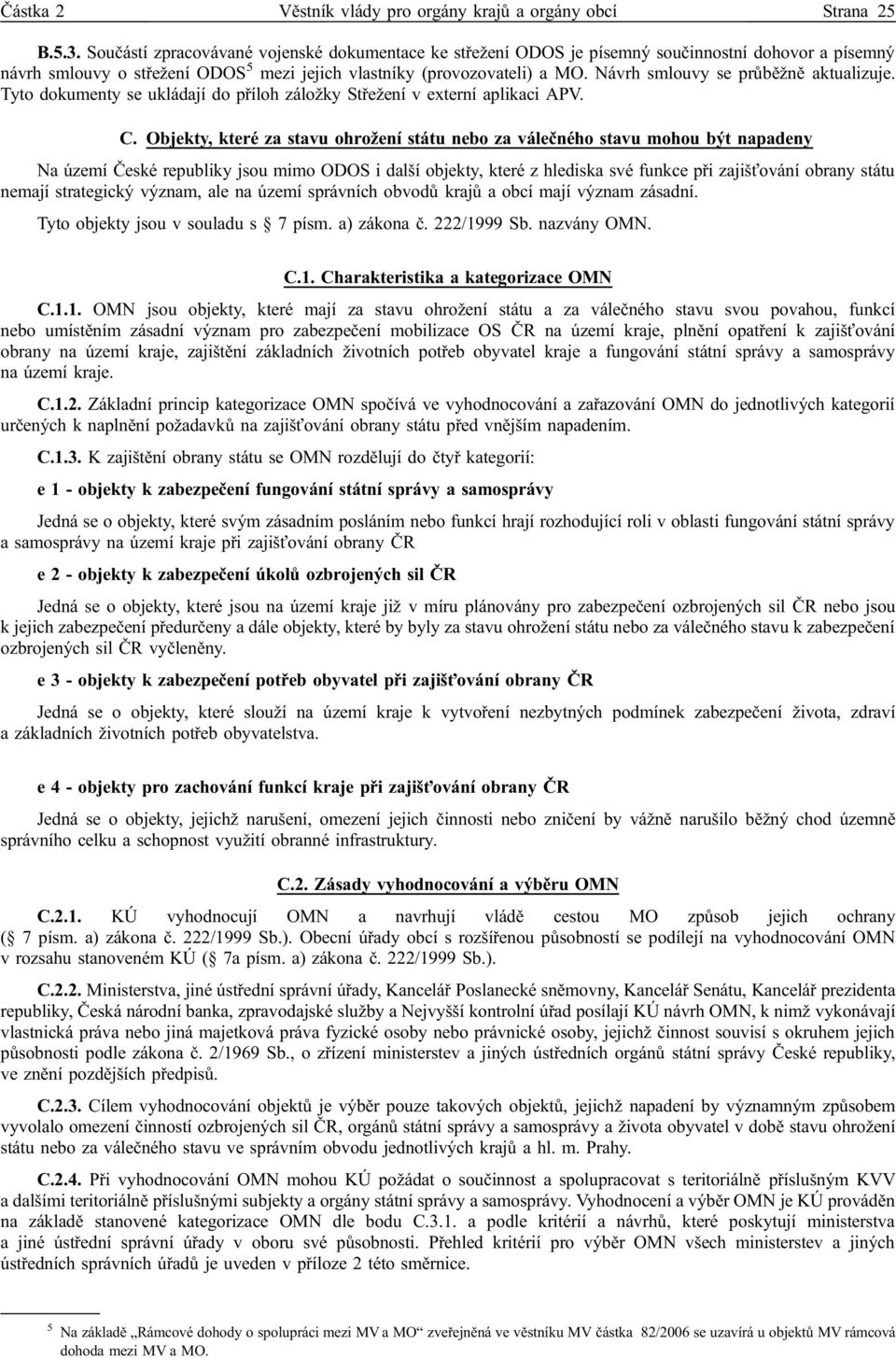 Návrh smlouvy se průběžně aktualizuje. Tyto dokumenty se ukládají do příloh záložky Střežení v externí aplikaci APV. C.