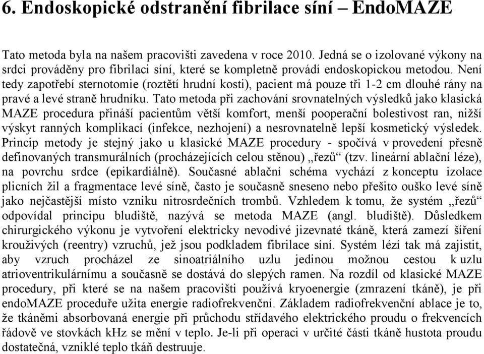 Není tedy zapotřebí sternotomie (roztětí hrudní kosti), pacient má pouze tři 1-2 cm dlouhé rány na pravé a levé straně hrudníku.