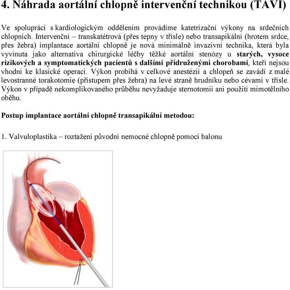 chirurgické léčby těžké aortální stenózy u starých, vysoce rizikových a symptomatických pacientů s dalšími přidruženými chorobami, kteří nejsou vhodní ke klasické operaci.