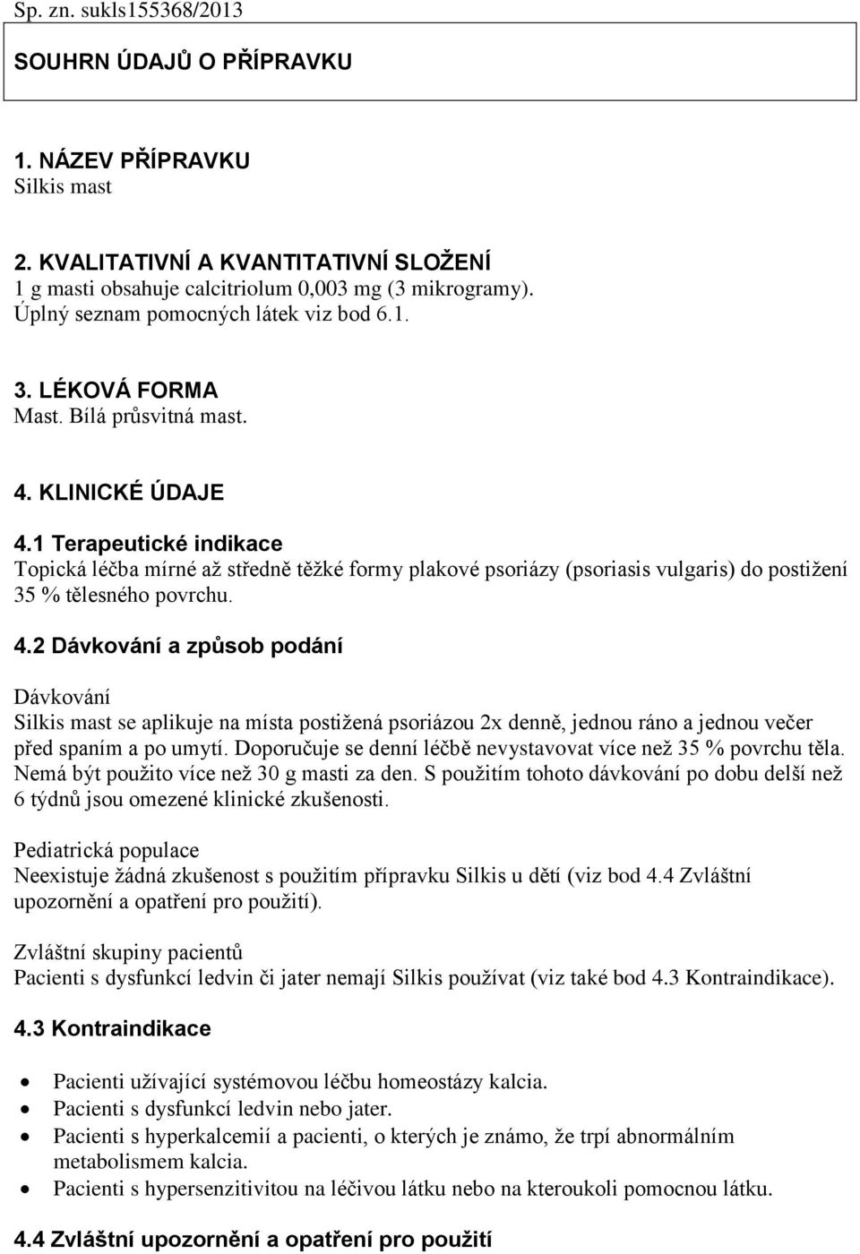 1 Terapeutické indikace Topická léčba mírné až středně těžké formy plakové psoriázy (psoriasis vulgaris) do postižení 35 % tělesného povrchu. 4.