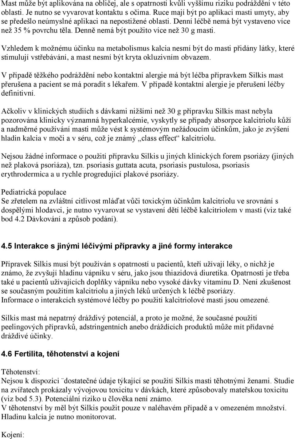 Vzhledem k možnému účinku na metabolismus kalcia nesmí být do masti přidány látky, které stimulují vstřebávání, a mast nesmí být kryta okluzivním obvazem.