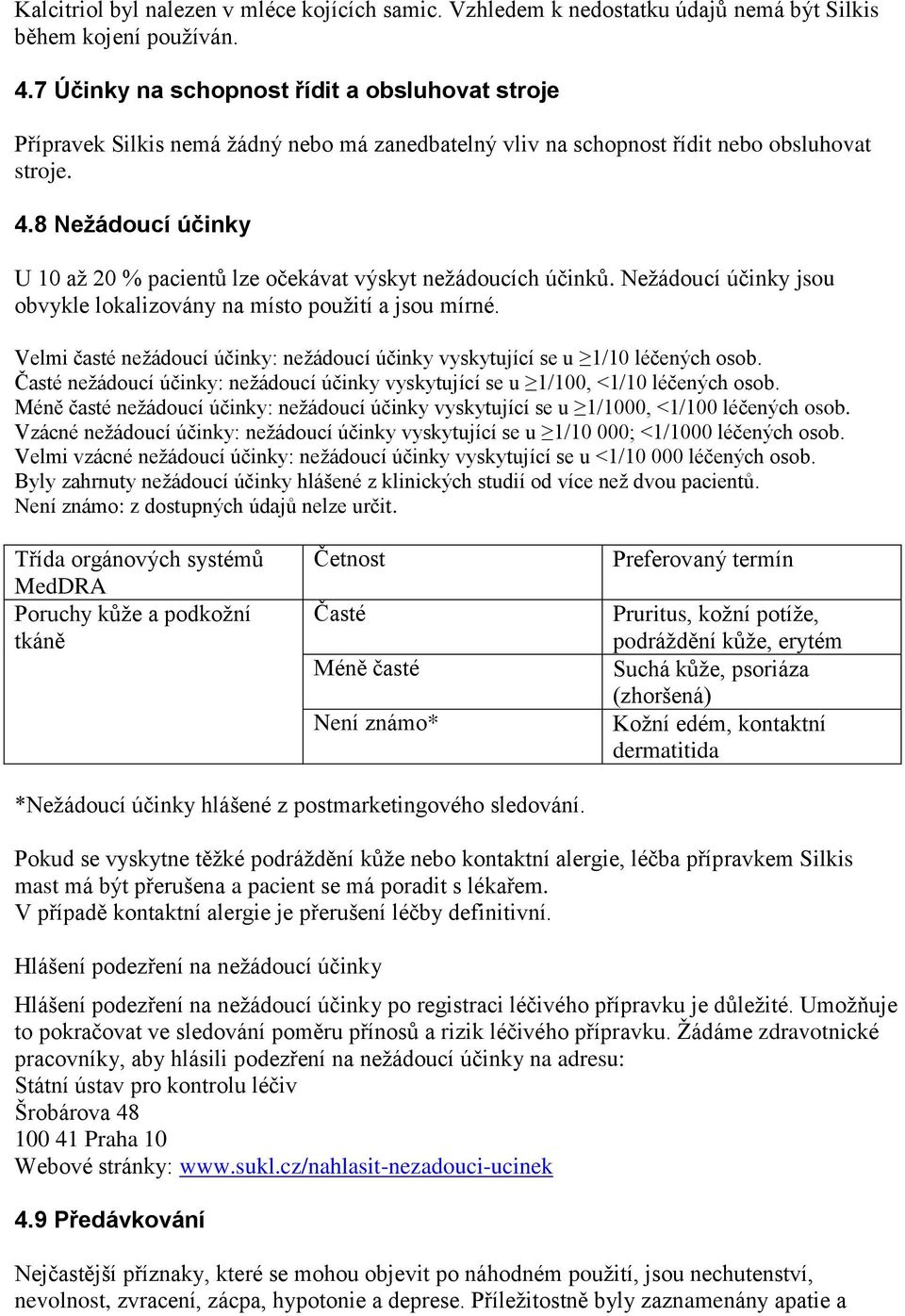 8 Nežádoucí účinky U 10 až 20 % pacientů lze očekávat výskyt nežádoucích účinků. Nežádoucí účinky jsou obvykle lokalizovány na místo použití a jsou mírné.