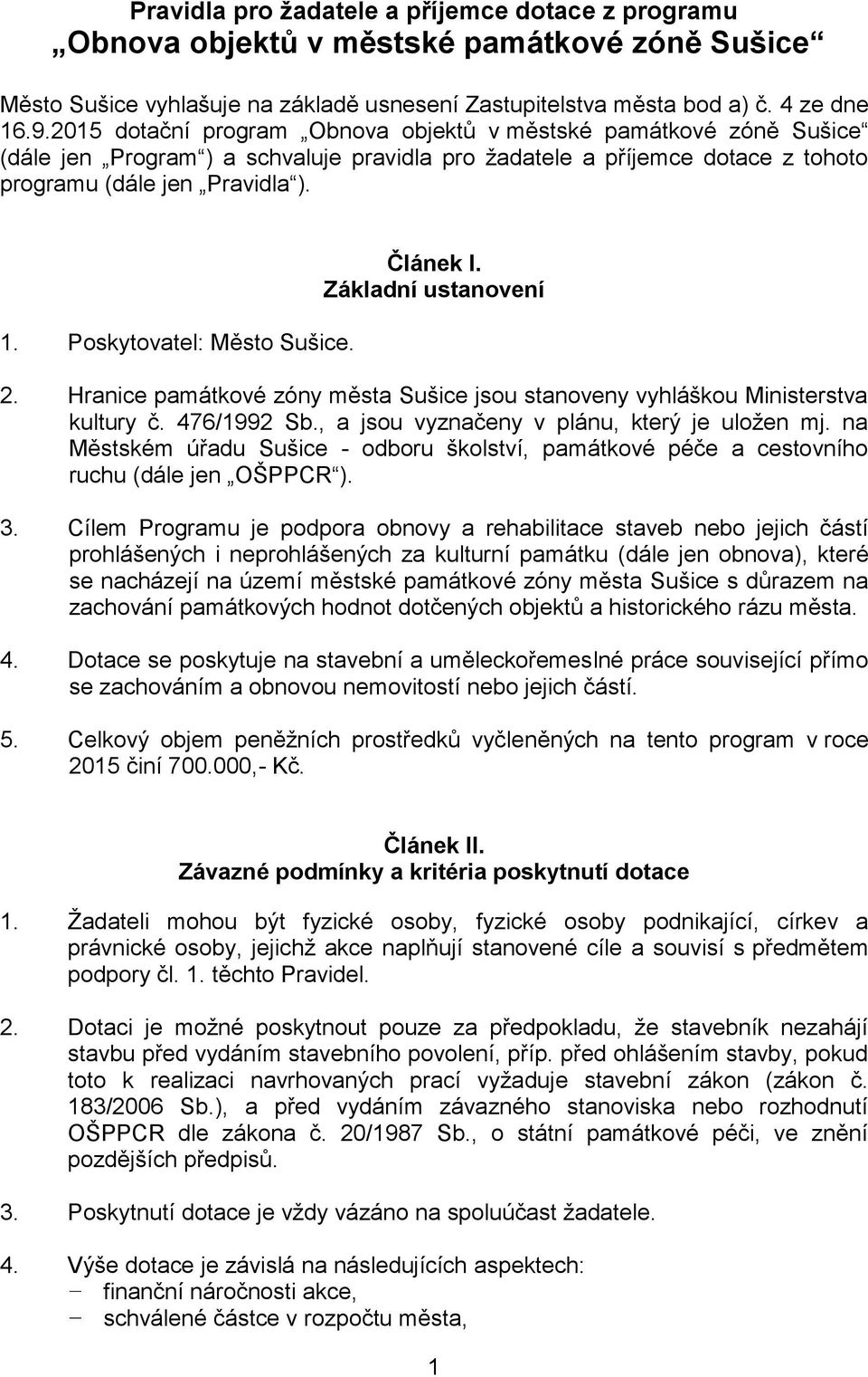 Poskytovatel: Město Sušice. Článek I. Základní ustanovení 2. Hranice památkové zóny města Sušice jsou stanoveny vyhláškou Ministerstva kultury č. 476/1992 Sb.