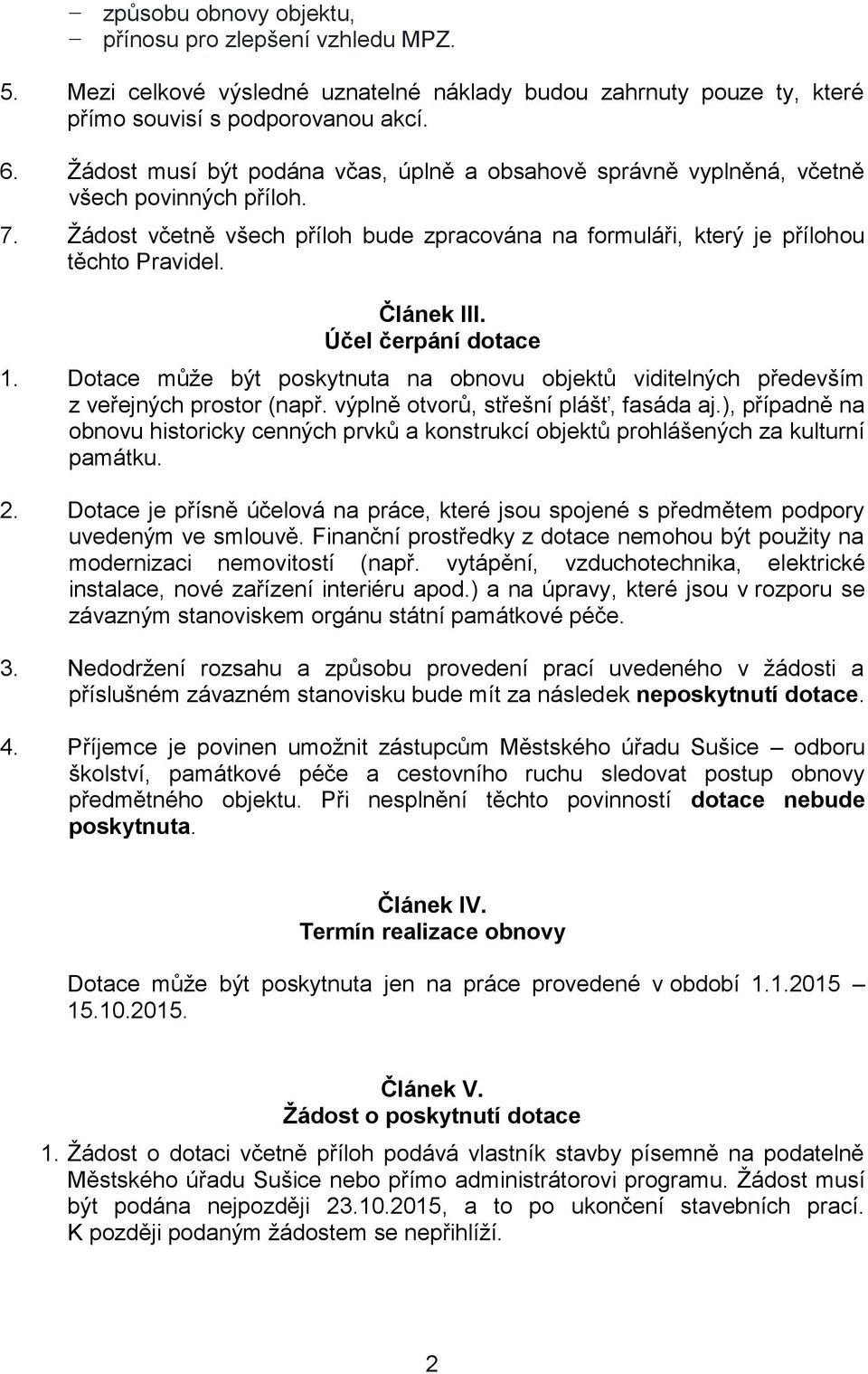 Článek III. Účel čerpání dotace 1. Dotace může být poskytnuta na obnovu objektů viditelných především z veřejných prostor (např. výplně otvorů, střešní plášť, fasáda aj.