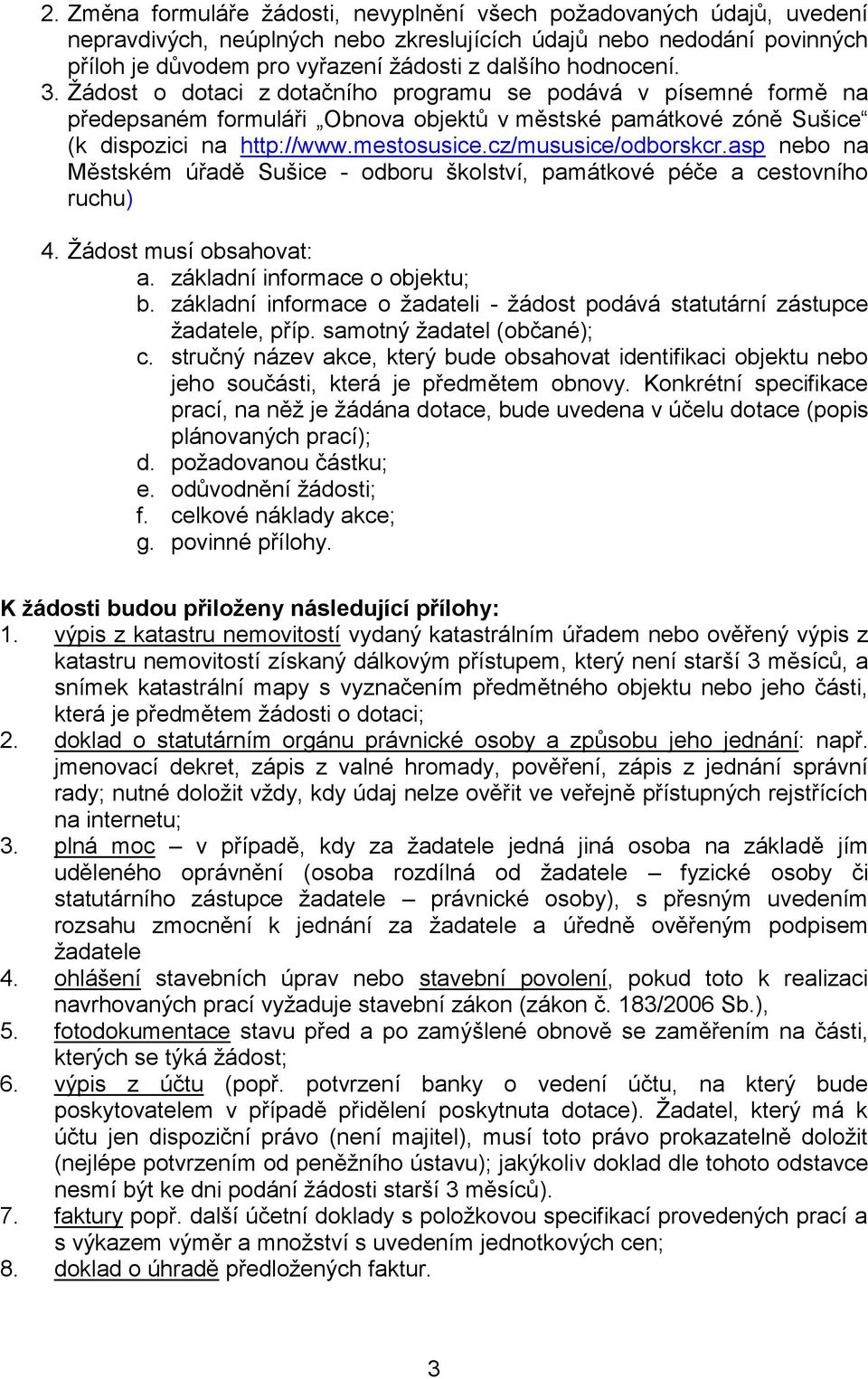 cz/mususice/odborskcr.asp nebo na Městském úřadě Sušice - odboru školství, památkové péče a cestovního ruchu) 4. Žádost musí obsahovat: a. základní informace o objektu; b.