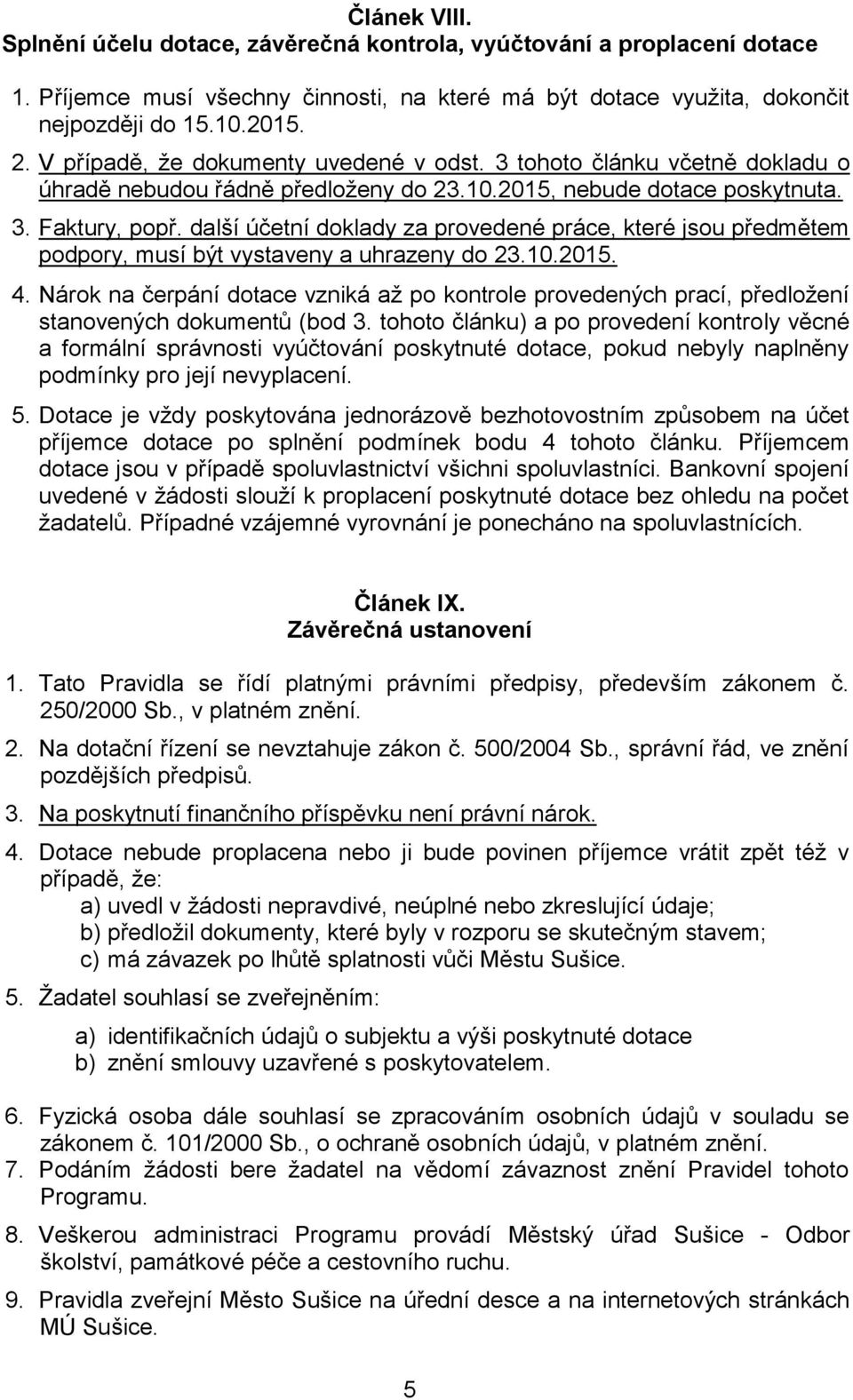 další účetní doklady za provedené práce, které jsou předmětem podpory, musí být vystaveny a uhrazeny do 23.10.2015. 4.