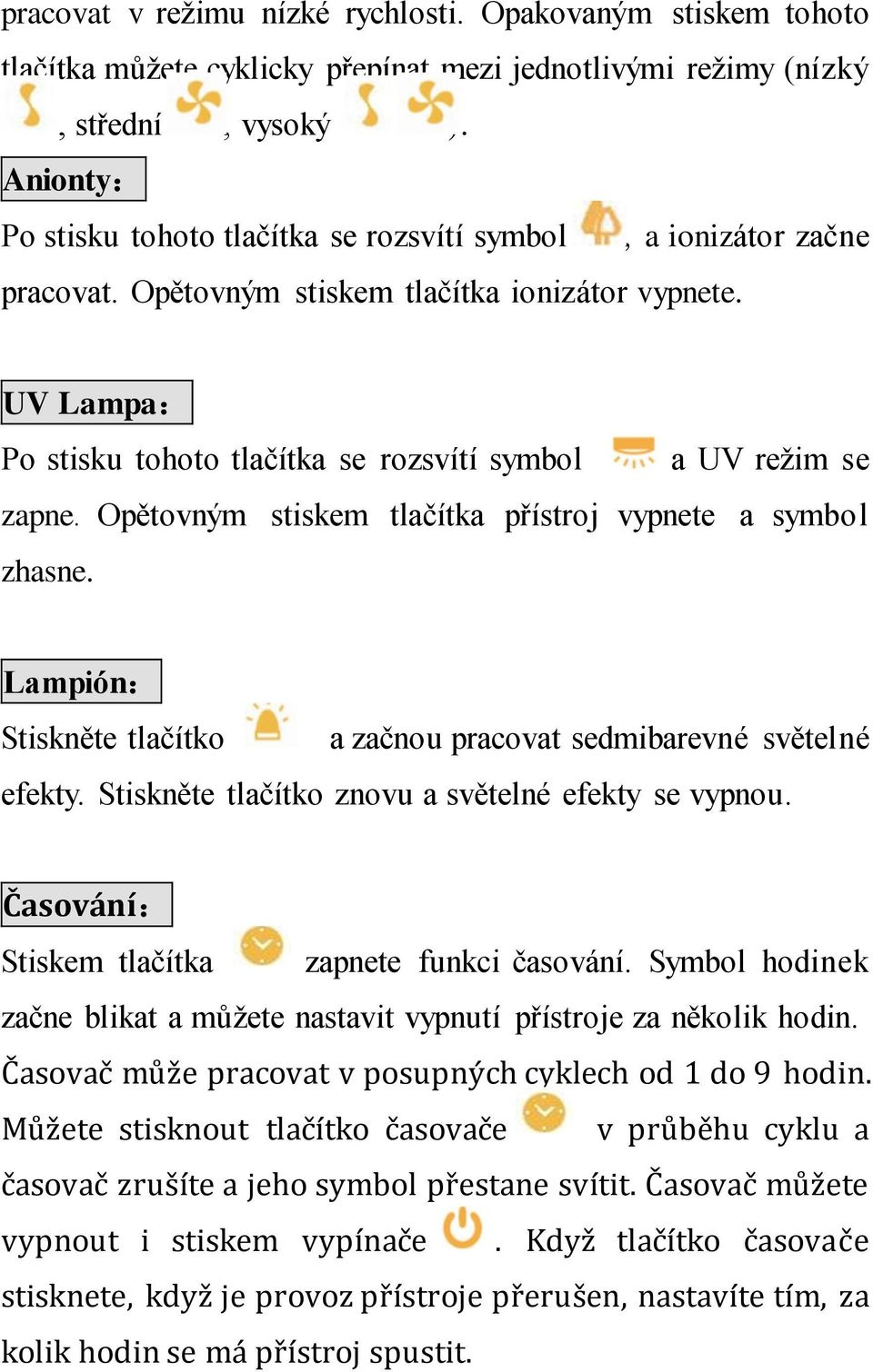 UV Lampa: Po stisku tohoto tlačítka se rozsvítí symbol a UV režim se zapne. Opětovným stiskem tlačítka přístroj vypnete a symbol zhasne.