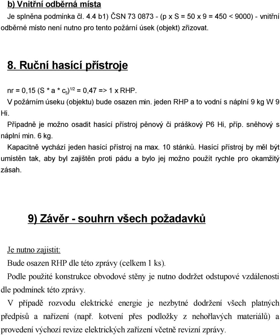 P ípadn je mo no osadit hasící p ístroj p nový i prá kový P6 Hi, p íp. sn hový s náplní min. 6 kg. Kapacitn vychází jeden hasící p ístroj na max. 10 stánk.